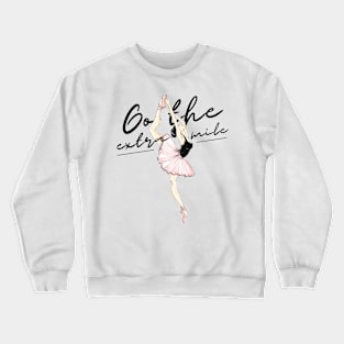 Go the extra mile ballerina motivation Crewneck Sweatshirt